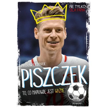 PISZCZEK TO CO NAPRAWDĘ JEST WAŻNE Jarosław Kaczmarek - Egmont