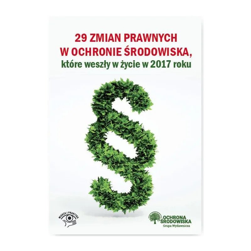 29 ZMIAN PRAWNYCH W OCHRONIE ŚRODOWISKA KTÓRE WESZŁY ŻYCIE W 2017 R. Robert Barański - Wiedza i Praktyka