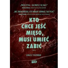 KTO CHCE JEŚĆ MIĘSO MUSI UMIEĆ ZABIĆ Łukasz Stachniak - Znak Horyzont