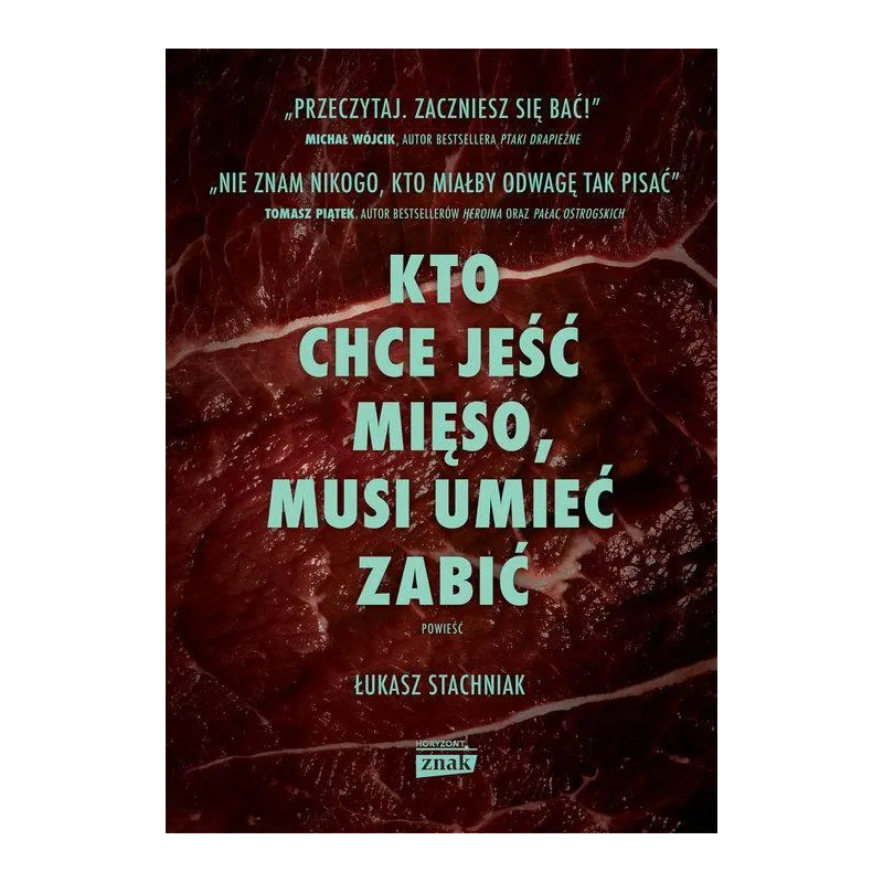 KTO CHCE JEŚĆ MIĘSO MUSI UMIEĆ ZABIĆ Łukasz Stachniak - Znak Horyzont
