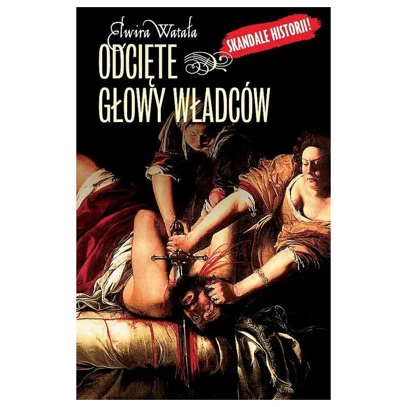 ODCIĘTE GŁOWY WŁADCÓW Elwira Watała - Officyna