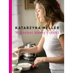W KUCHNI MAMY I CÓRKI 1 Katarzyna Meller - Marginesy