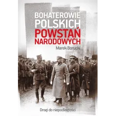 BOHATEROWIE POLSKICH POWSTAŃ NARODOWYCH DROGA DO NIEPODLEGŁOŚCI Borucki Marek - Muza