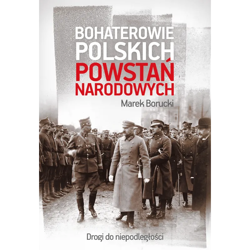 BOHATEROWIE POLSKICH POWSTAŃ NARODOWYCH DROGA DO NIEPODLEGŁOŚCI Borucki Marek - Muza