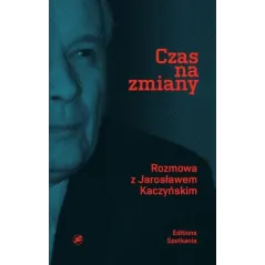 CZAS NA ZMIANY Jarosław Kaczyński - Editions Spotkania