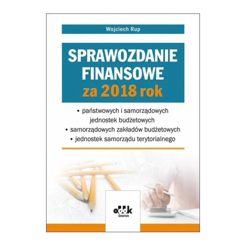 SPRAWOZDANIE FINANSOWE ZA 2018 ROK PAŃSTWOWYCH I SAMORZĄDOWYCH JEDNOSTEK BUDŻETOWYCH - SAMORZĄDOWY Wojciech Rup - ODDK