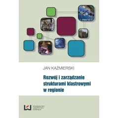 ROZWÓJ I ZARZĄDZANIE STRUKTURAMI KLASTROWYMI W REGIONIE Jan Kaźmierski - Wydawnictwo Uniwersytetu Łódzkiego