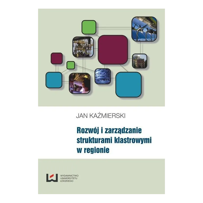 ROZWÓJ I ZARZĄDZANIE STRUKTURAMI KLASTROWYMI W REGIONIE Jan Kaźmierski - Wydawnictwo Uniwersytetu Łódzkiego