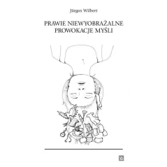 PRAWIE NIEWYOBRAŻALNE PROWOKACJE MYŚLI Jurgen Wilbert - Atut