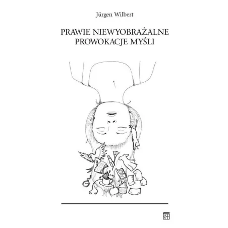 PRAWIE NIEWYOBRAŻALNE PROWOKACJE MYŚLI Jurgen Wilbert - Atut