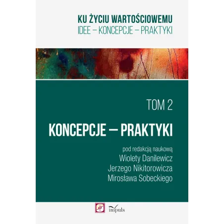 KU ŻYCIU WARTOŚCIOWEMU 2 KONCEPCJE PRAKTYKI Jerzy Nikitorowicz, Mirosław Sobecki - Impuls