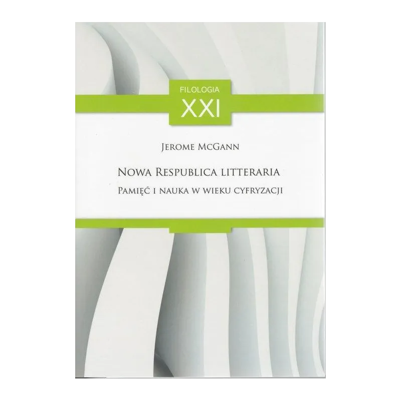 NOWA RESPUBLICA LITTERARIA PAMIĘĆ I NAUKA W WIEKU CYFRYZACJI Jerome McGann - Ibl Instytut Badań Literackich Pan