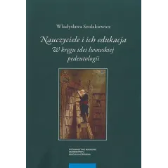 NAUCZYCIELE I ICH EDUKACJA. W KRĘGU IDEI LWOWSKIEJ PEDEUTOLOGII - Wydawnictwo Naukowe UMK