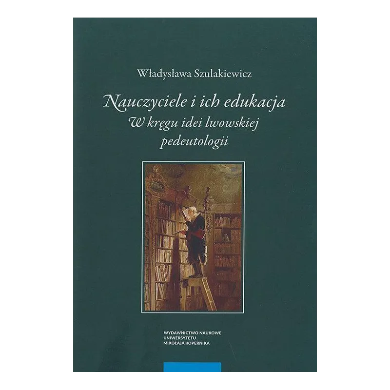NAUCZYCIELE I ICH EDUKACJA. W KRĘGU IDEI LWOWSKIEJ PEDEUTOLOGII - Wydawnictwo Naukowe UMK