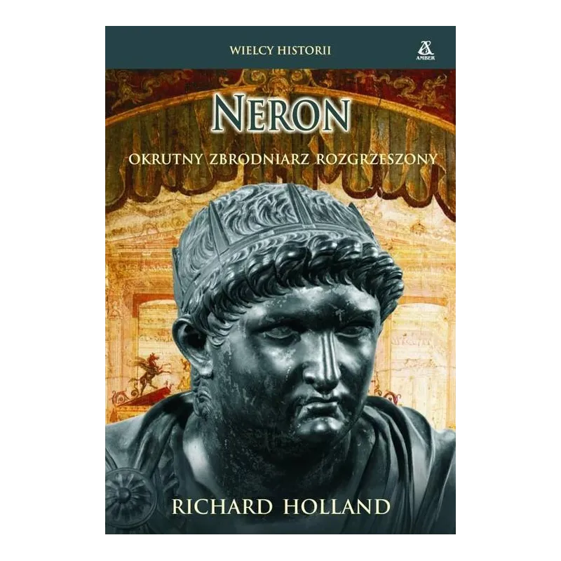 NERON. OKRUTNY ZBRODNIARZ ROZGRZESZONY Richard Holland - Amber