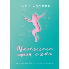 NARESZCIE MAM CZAS JAK DOBRZE ŻYĆ W ŚWIECIE NADMIARU Crabbe Tony - Muza