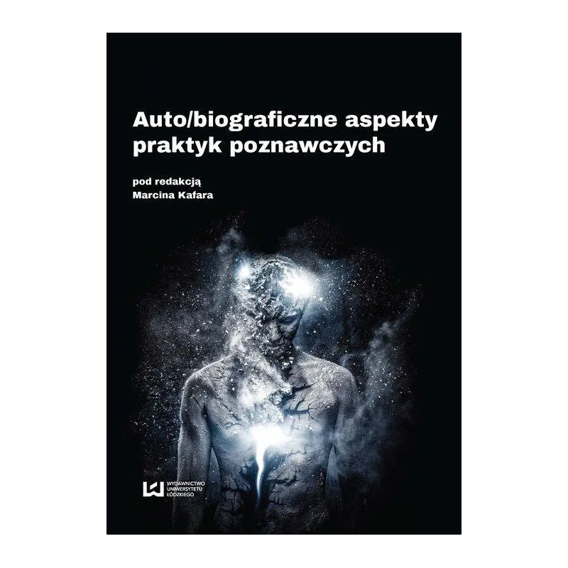 AUTO/BIOGRAFICZNE ASPEKTY PRAKTYK POZNAWCZYCH Marcin Kafar - Wydawnictwo Uniwersytetu Łódzkiego