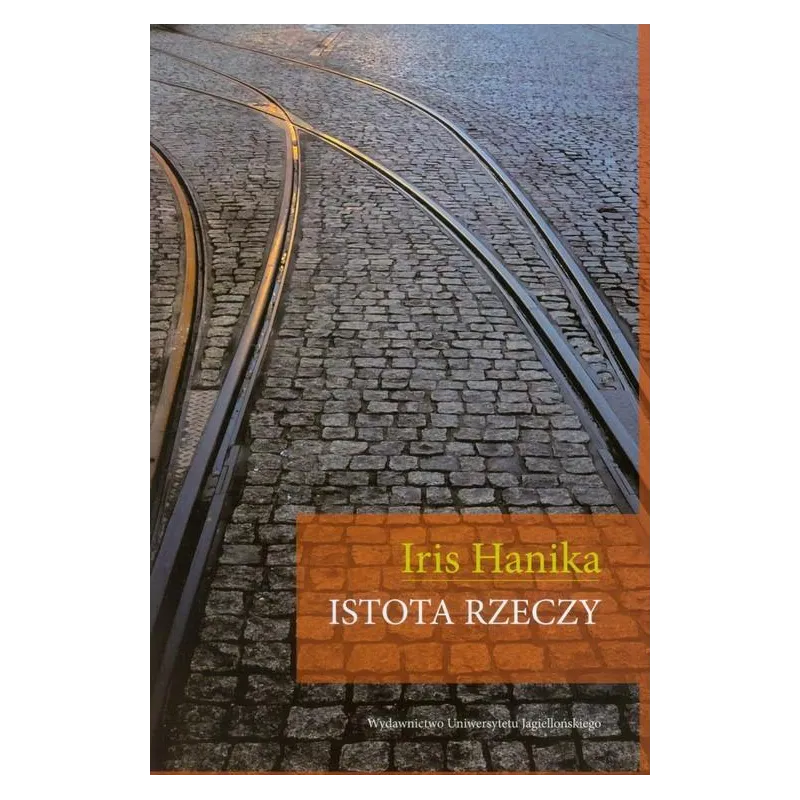 ISTOTA RZECZY Iris Hanika - Wydawnictwo Uniwersytetu Jagiellońskiego