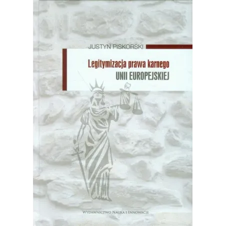 Legitymizacja Prawa Karnego Unii Europejskiej Justyn Piskorski Legitymizacja Prawa Karnego Unii Europejskiej Justyn Piskorski