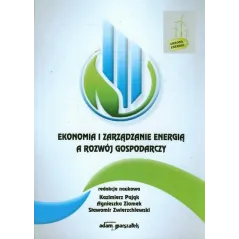 EKONOMIA I ZARZĄDZANIE ENERGIĄ A ROZWÓJ GOSPODARCZY Kazimierz Pająk, Agnieszka Ziomek, Sławomir Zwierzchlewski - Adam Ma...