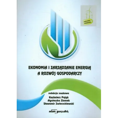 EKONOMIA I ZARZĄDZANIE ENERGIĄ A ROZWÓJ GOSPODARCZY Kazimierz Pająk, Agnieszka Ziomek, Sławomir Zwierzchlewski - Adam Ma...