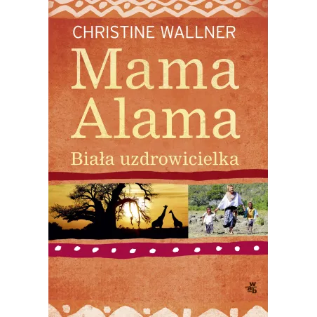 MAMA ALAMA BIAŁA UZDROWICIELKA ODNALAZŁAM SWOJE ŻYCIE W AFRYCE Christine Wallner - WAB