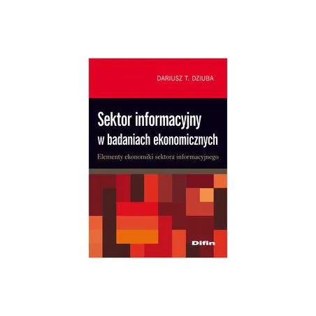SEKTOR INFORMACYJNY W BADANIACH EKONOMICZNYCH Dariusz Tadeusz Dziuba - Difin