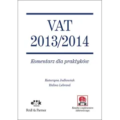 VAT 2013/2014 KOMENTARZ DLA PRAKTYKÓW Katarzyna Judkowiak, Halina Lebrand - ODDK
