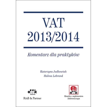 VAT 2013/2014 KOMENTARZ DLA PRAKTYKÓW Katarzyna Judkowiak, Halina Lebrand - ODDK