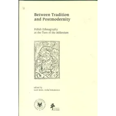 BETWEEN TRADITION AND POSTMODERNITY POLISH ETHNOGRAPHY AT THE TURN OF THE MILLENIUM - DiG