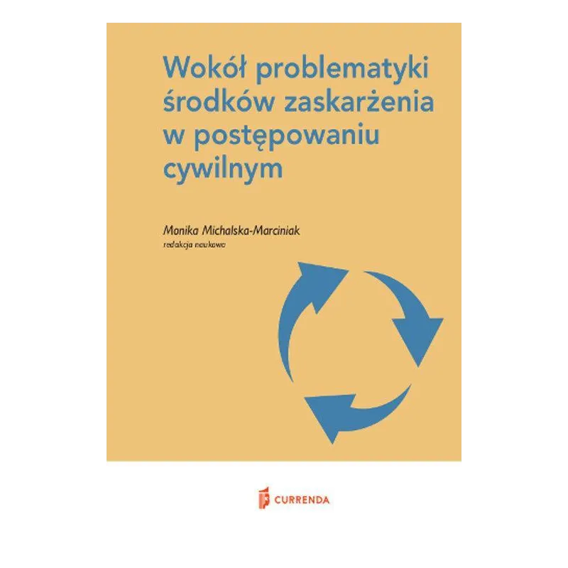 WOKÓŁ PROBLEMATYKI ŚRODKÓW ZASKARŻENIA W POSTĘPOWANIU CYWILNYM Monika Michalska-Marciniak - Currenda
