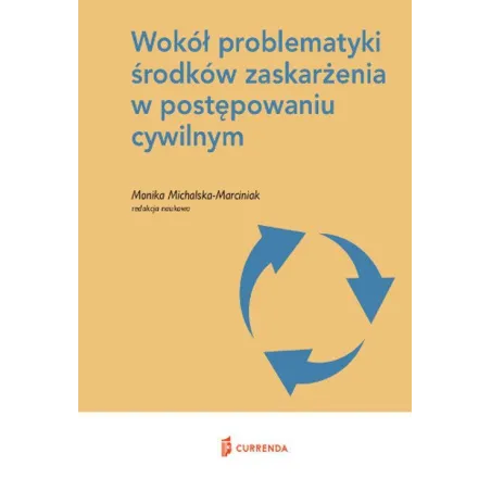 WOKÓŁ PROBLEMATYKI ŚRODKÓW ZASKARŻENIA W POSTĘPOWANIU CYWILNYM Monika Michalska-Marciniak - Currenda