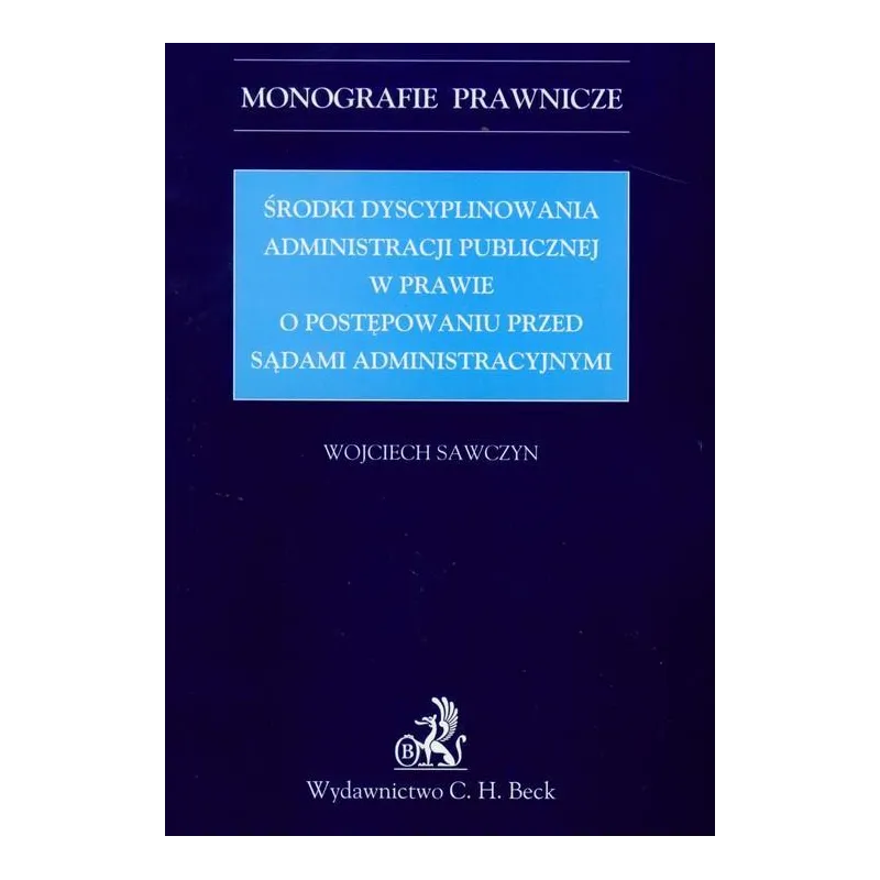 ŚRODKI DYSCYPLINOWANIA ADMINISTRACJI PUBLICZNEJ W PRAWIE O POSTĘPOWANIU PRZED SĄDAMI ADMINISTRACYJNYMI Wojciech Sawczyn - ...