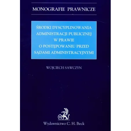 ŚRODKI DYSCYPLINOWANIA ADMINISTRACJI PUBLICZNEJ W PRAWIE O POSTĘPOWANIU PRZED SĄDAMI ADMINISTRACYJNYMI Wojciech Sawczyn - ...