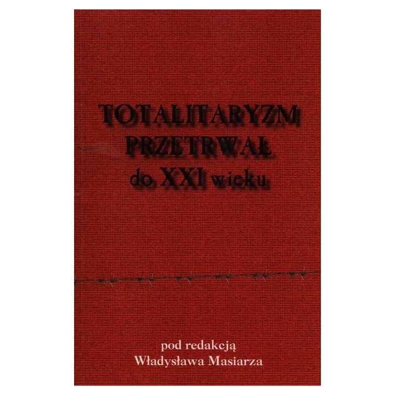 TOTALITARYZM PRZETRWAŁ DO XXI WIEKU Władysław Masiarz - Oficyna Wydawnicza AFM