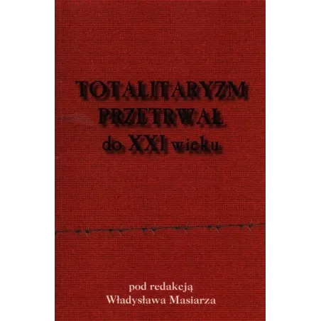TOTALITARYZM PRZETRWAŁ DO XXI WIEKU Władysław Masiarz - Oficyna Wydawnicza AFM