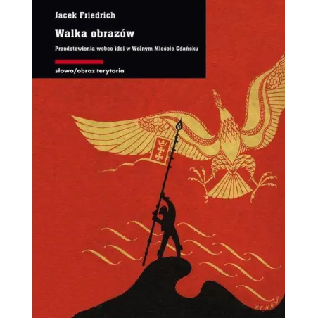 WALKA OBRAZÓW PRZEDSTAWIENIE WOBEC IDEI W WOLNYM MIEŚCIE GDAŃSKU Jacek Friedrich - słowo/obraz terytoria