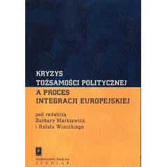 KRYZYS TOŻSAMOŚCI POLITYCZNEJ Barbara Markiewcz, Rafał Wonicki - Scholar