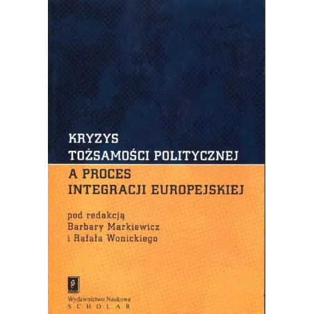 KRYZYS TOŻSAMOŚCI POLITYCZNEJ Barbara Markiewcz, Rafał Wonicki - Scholar