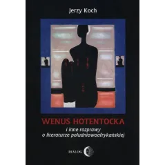 WENUS HOTENTOCKA I INNE ROZPRAWY O LITERATURZE POŁUDNIOWOAFRYKAŃSKIEJ Jerzy Koch - Wydawnictwo Akademickie Dialog