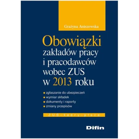 OBOWIĄZKI ZAKŁADÓW PRACY I PRACODAWCÓW WOBEC ZUS W 2013 ROKU Grażyna Aniszewska - Difin