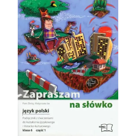ZAPRASZAM NA SŁOWKO PODRĘCZNIK Z ĆWICZENIAMI JĘZYK POLSKI 1 KLASA 6 Piotr Zbróg, Małgorzata Jas - MAC Edukacja