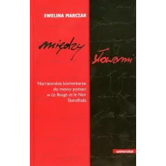 MIĘDZY SŁOWAMI NARRATORSKIE KOMENTARZE DO MOWY POSTACI W LE ROUGE ET LE NOIR STENDHALA Ewelina Marczak - Universitas