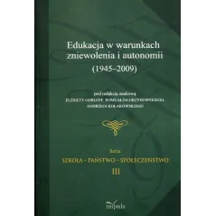 EDUKACJA W WARUNKACH ZNIEWOLENIA I AUTONOMII 1945 - 2009 Elżbieta Gorloff, Romuald Grzybowski, Andrzej Kołakowski - Impuls