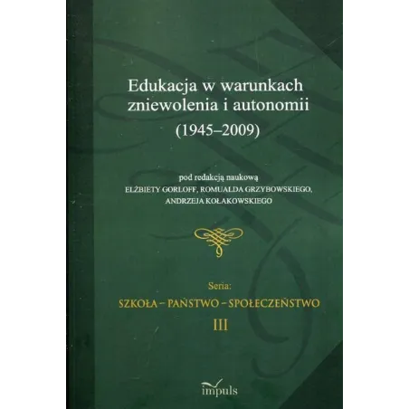 EDUKACJA W WARUNKACH ZNIEWOLENIA I AUTONOMII 1945 - 2009 Elżbieta Gorloff, Romuald Grzybowski, Andrzej Kołakowski - Impuls