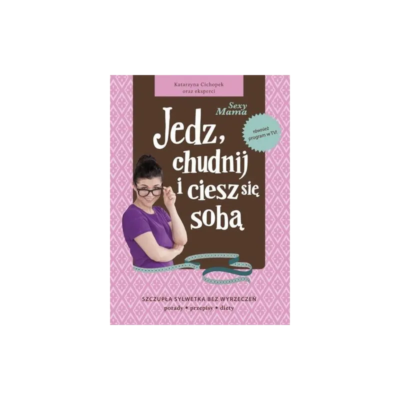 SEXY MAMA. JEDZ, CHUDNIJ I CIESZ SIĘ SOBĄ Katarzyna Cichopek - Rodzinne