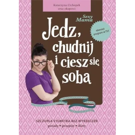 SEXY MAMA. JEDZ, CHUDNIJ I CIESZ SIĘ SOBĄ Katarzyna Cichopek - Rodzinne