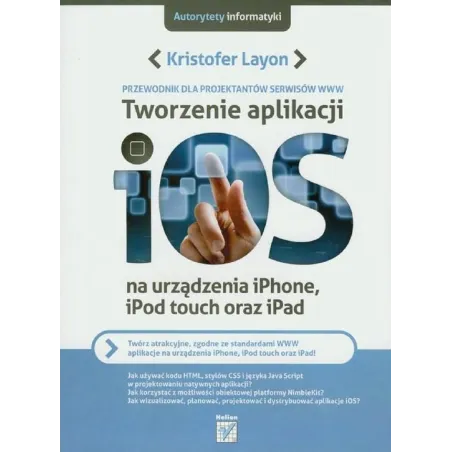 TWORZENIE ALIKACJI IOS PRZEWODNIK DLA PROJEKTANTÓW SERWISÓW WWW Kristofer Layon - Helion