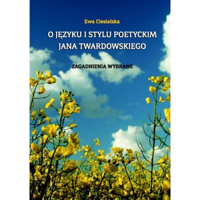 O JĘZYKU I STYLU POETYCKIM JANA TWARDOWSKIEGO ZAGADNIENIA WYBRANE Ewa Ciesielska - Wydawnictwo Akademii Humanistyczno-Ekonom...