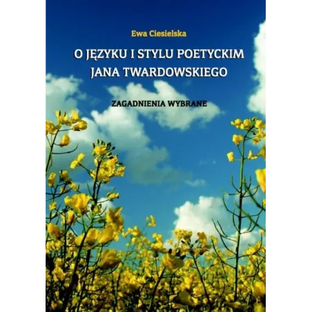 O Języku I Stylu Poetyckim Jana Twardowskiego Zagadnienia Wybrane Ewa Ciesielska O Języku I Stylu Poetyckim Jana Twardowskiego Zagadnienia Wybrane Ewa Ciesielska